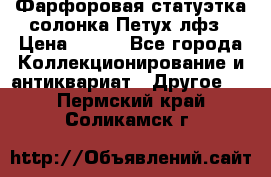 Фарфоровая статуэтка солонка Петух лфз › Цена ­ 750 - Все города Коллекционирование и антиквариат » Другое   . Пермский край,Соликамск г.